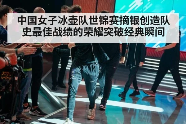 中国女子冰壶队世锦赛摘银创造队史最佳战绩的荣耀突破经典瞬间